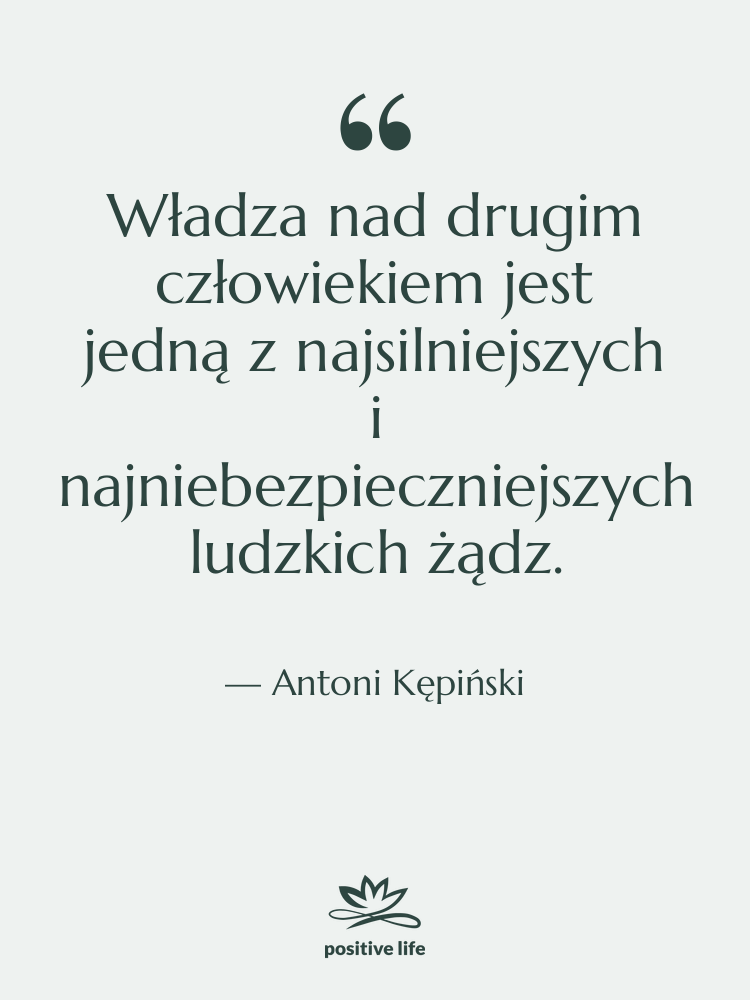 Cytat: Antoni Kępiński - Władza nad drugim człowiekiem jest&hellip;