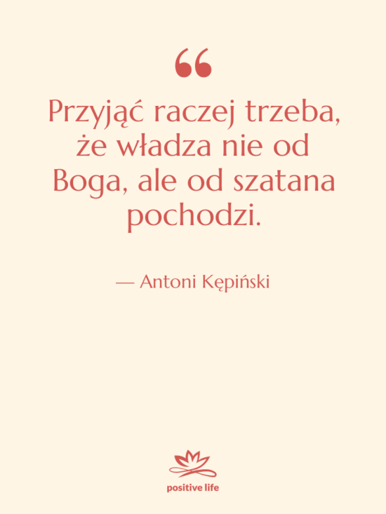 Cytat: Antoni Kępiński - Przyjąć raczej trzeba, że władza&hellip;