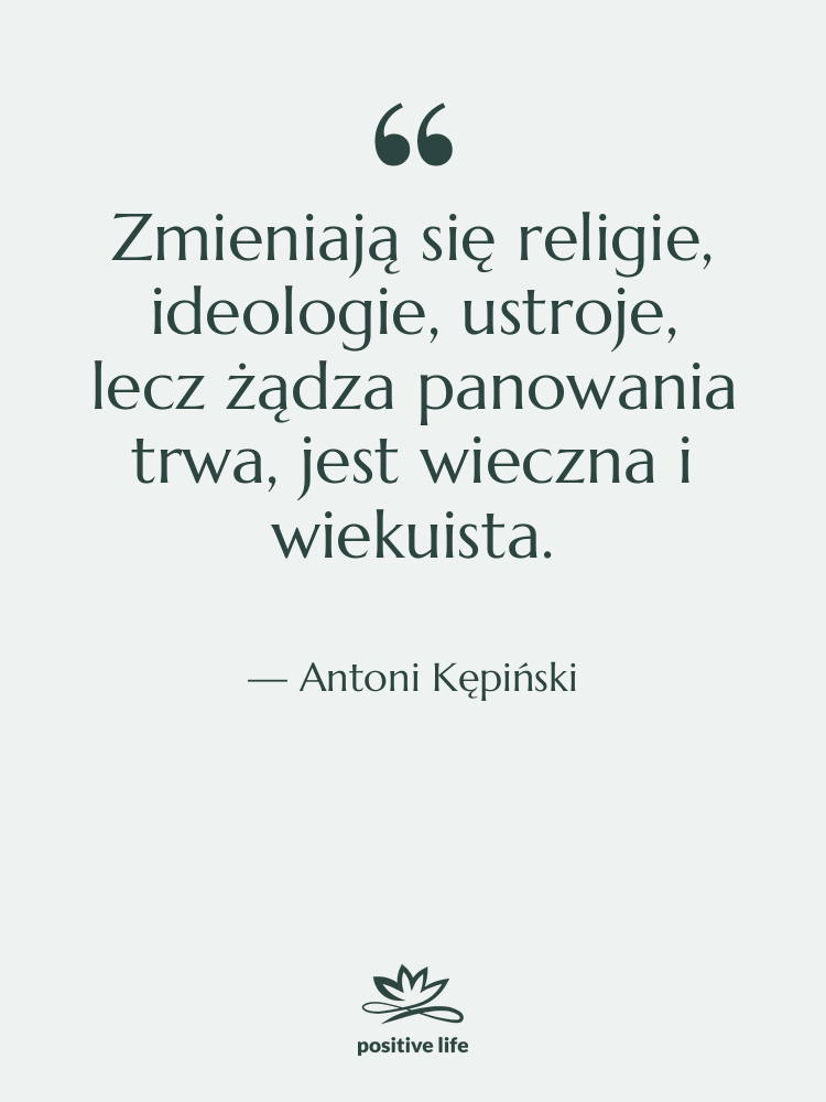 Cytat: Antoni Kępiński - Zmieniają się religie, ideologie, ustroje,&hellip;