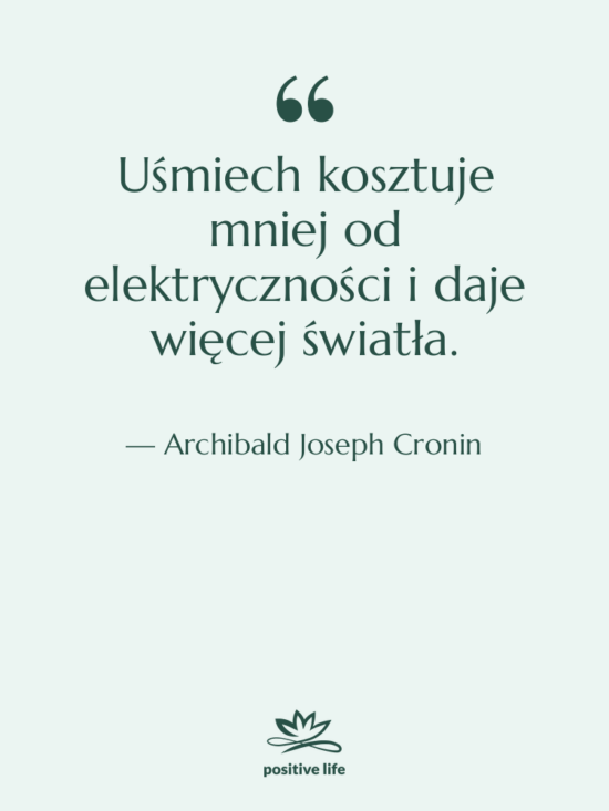 Cytat: Archibald Joseph Cronin - Uśmiech kosztuje mniej od elektryczności&hellip;