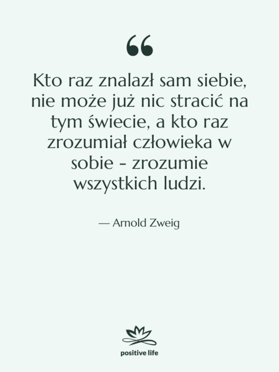 Cytat: Arnold Zweig - Kto raz znalazł sam siebie,&hellip;