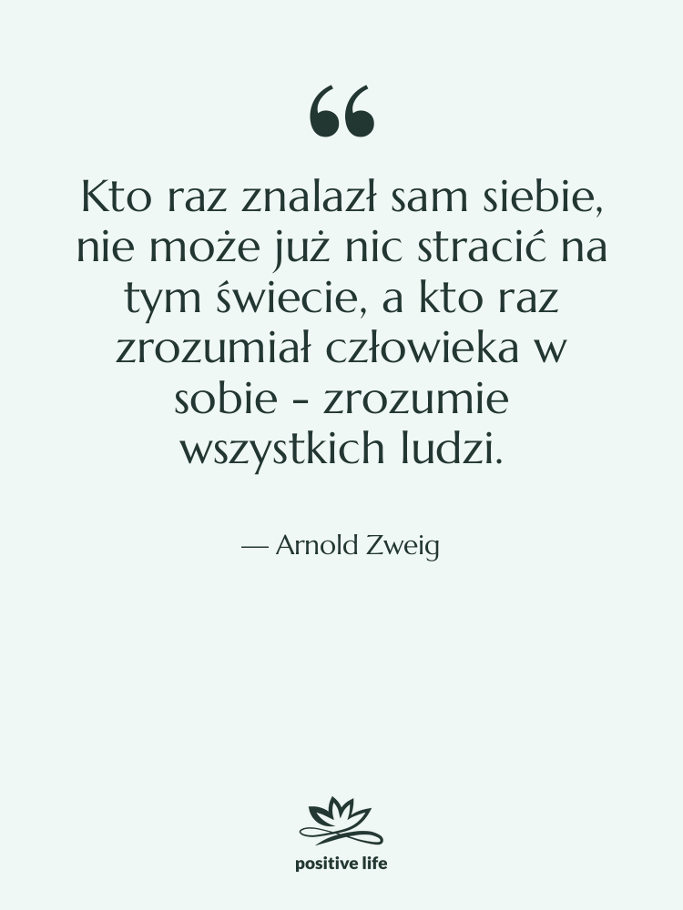 Cytat: Arnold Zweig - Kto raz znalazł sam siebie,&hellip;