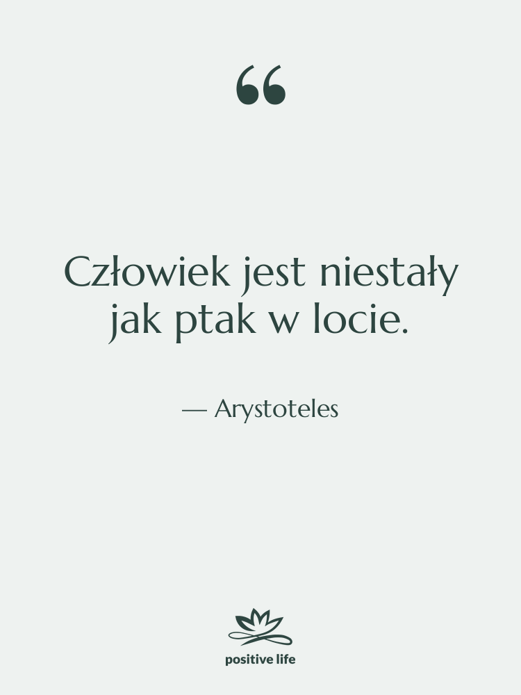 Cytat: Arystoteles - Człowiek jest niestały jak ptak&hellip;