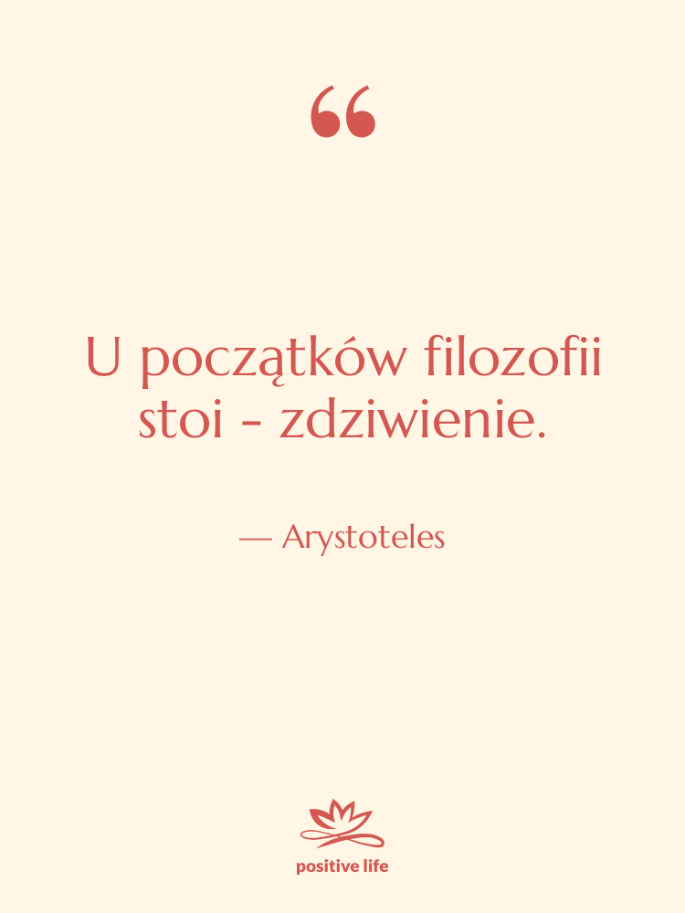 Cytat: Arystoteles - U początków filozofii stoi -&hellip;