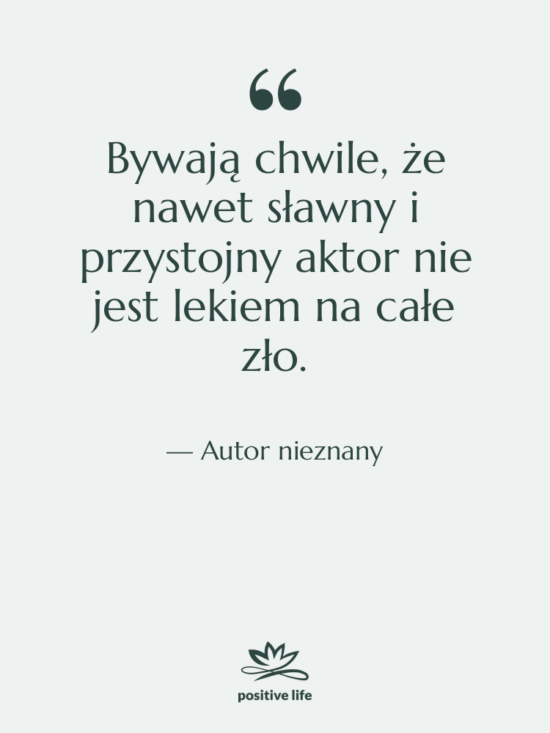 Cytat: Autor nieznany - Bywają chwile, że nawet sławny&hellip;