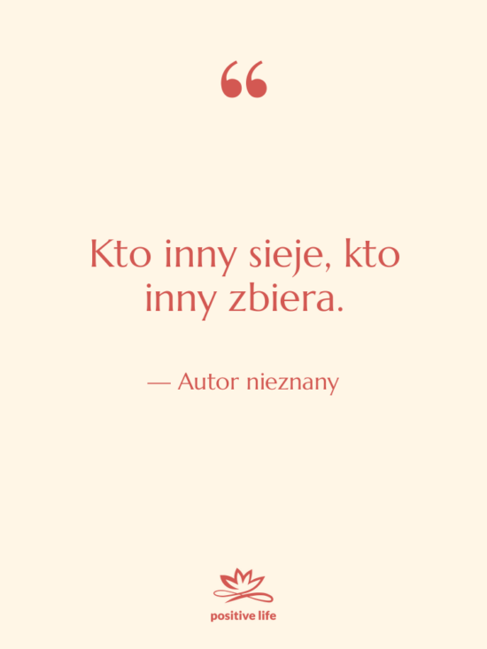 Cytat: Autor nieznany - Kto inny sieje, kto inny&hellip;