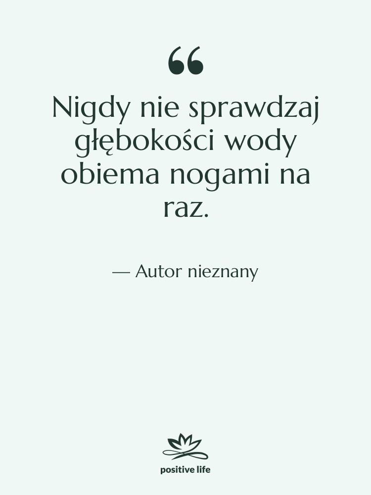 Cytat: Autor nieznany - Nigdy nie sprawdzaj głębokości wody&hellip;
