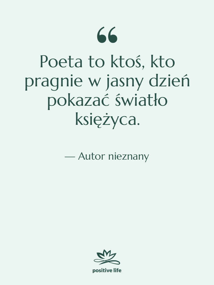 Cytat: Autor nieznany - Poeta to ktoś, kto pragnie&hellip;