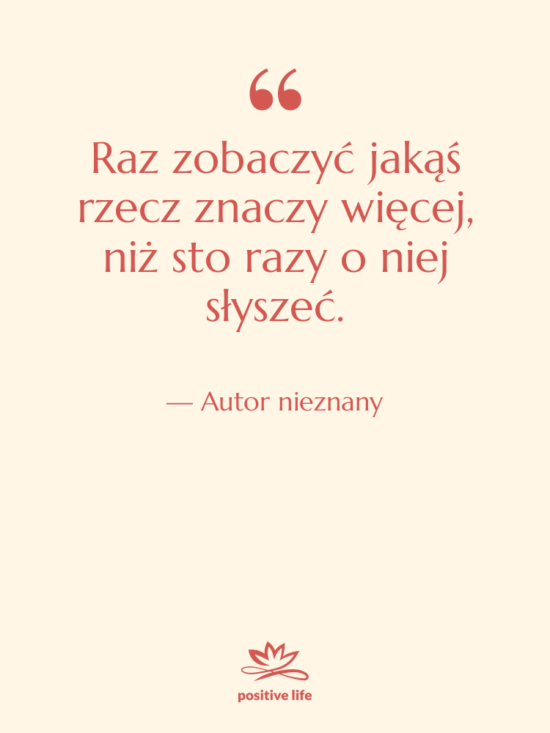 Cytat: Autor nieznany - Raz zobaczyć jakąś rzecz znaczy&hellip;