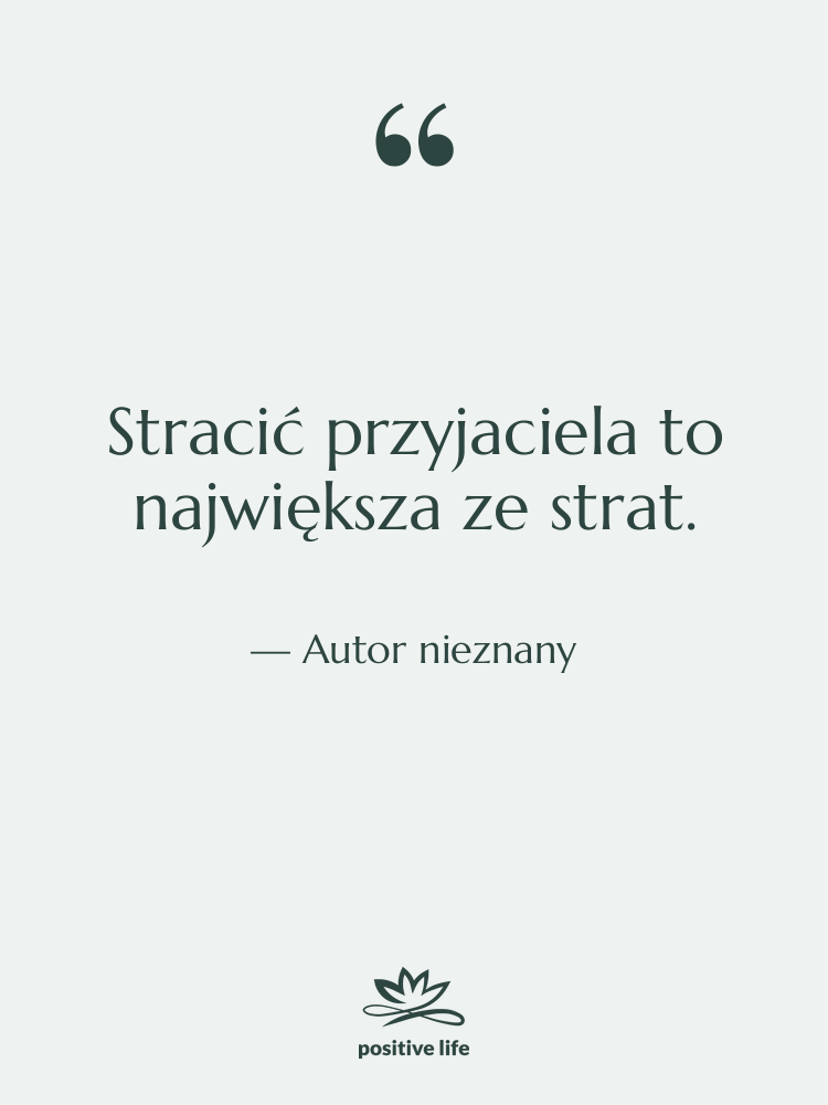 Cytat: Autor nieznany - Stracić przyjaciela to największa ze&hellip;