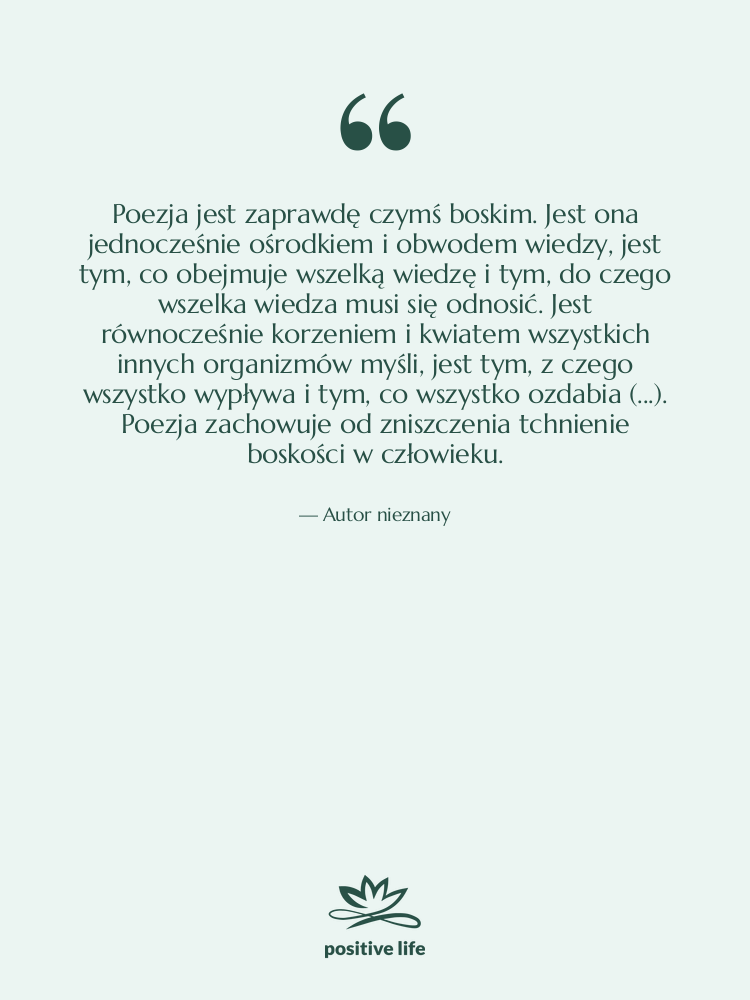 Cytat: Autor nieznany - Poezja jest zaprawdę czymś boskim.&hellip;