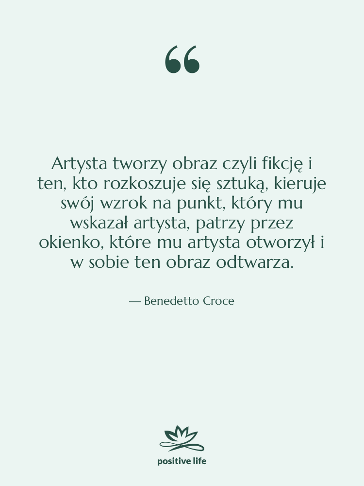 Cytat: Benedetto Croce - Artysta tworzy obraz czyli fikcję&hellip;