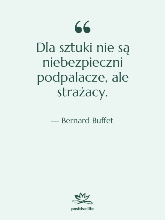 Cytat: Bernard Buffet - Dla sztuki nie są niebezpieczni&hellip;