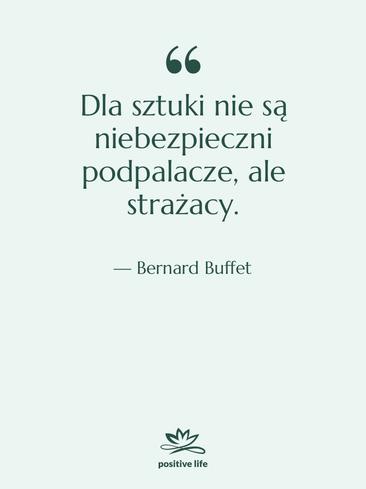 Cytat: Bernard Buffet - Dla sztuki nie są niebezpieczni&hellip;