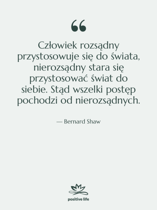 Cytat: Bernard Shaw - Człowiek rozsądny przystosowuje się do&hellip;