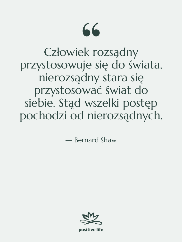 Cytat: Bernard Shaw - Człowiek rozsądny przystosowuje się do&hellip;