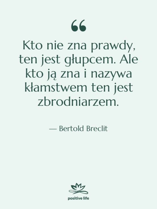 Cytat: Bertold Breclit - Kto nie zna prawdy, ten&hellip;