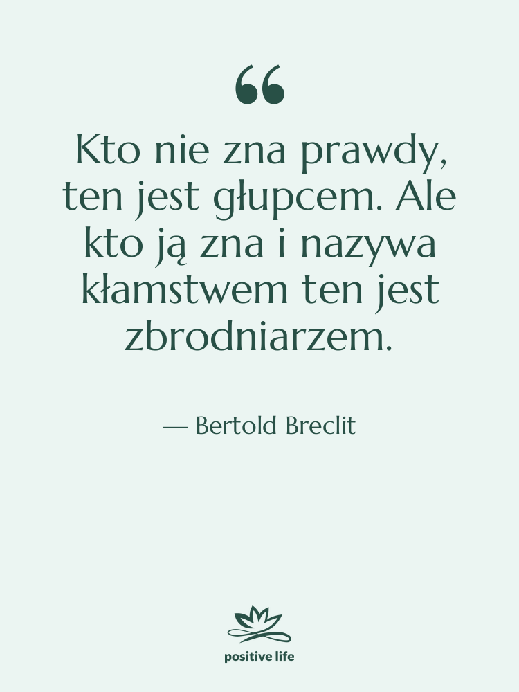 Cytat: Bertold Breclit - Kto nie zna prawdy, ten&hellip;