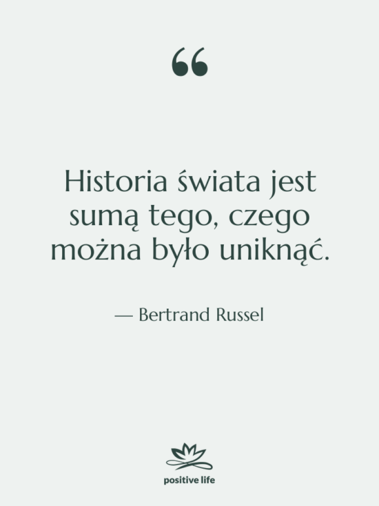 Cytat: Bertrand Russel - Historia świata jest sumą tego,&hellip;