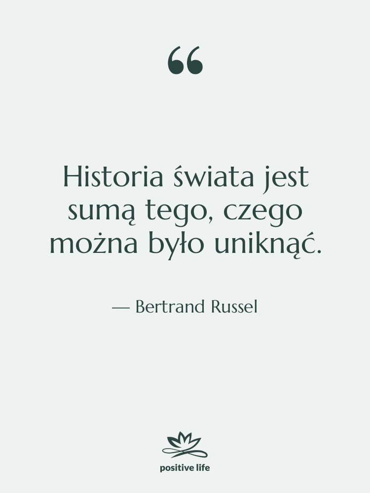 Cytat: Bertrand Russel - Historia świata jest sumą tego,&hellip;