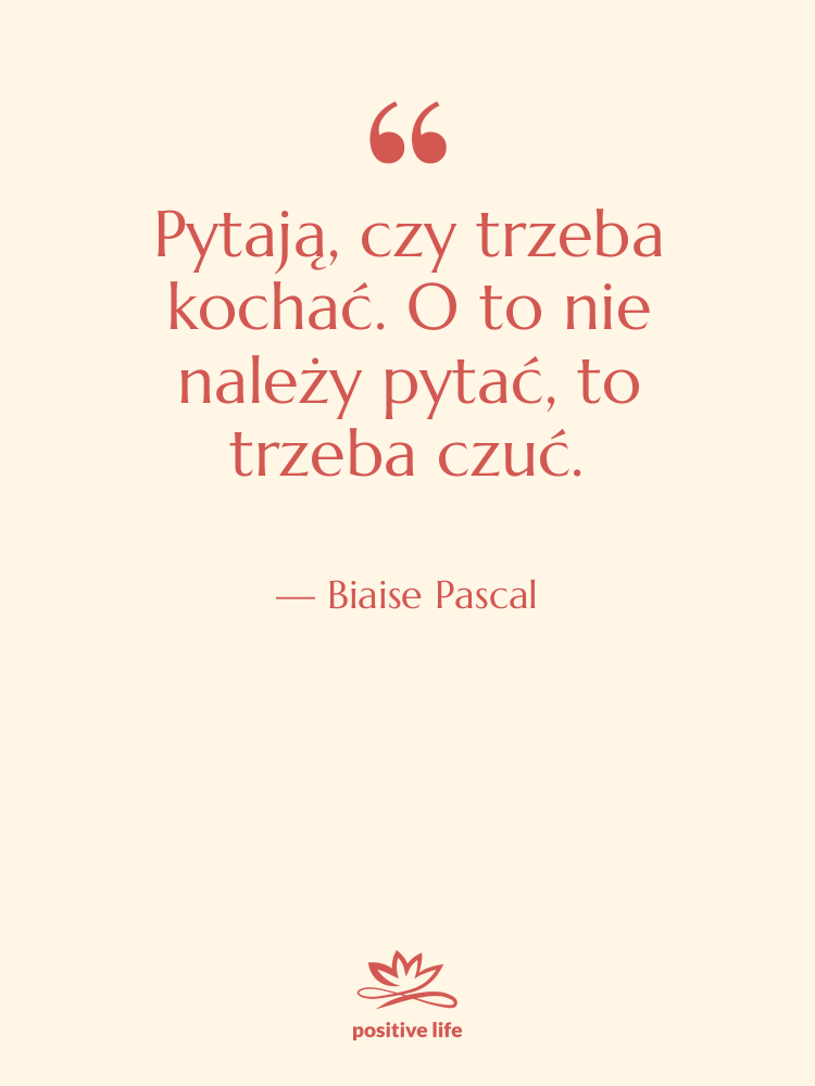 Cytat: Biaise Pascal - Pytają, czy trzeba kochać. O&hellip;