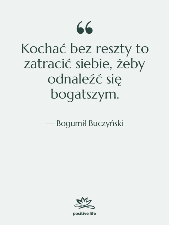 Cytat: Bogumił Buczyński - Kochać bez reszty to zatracić&hellip;