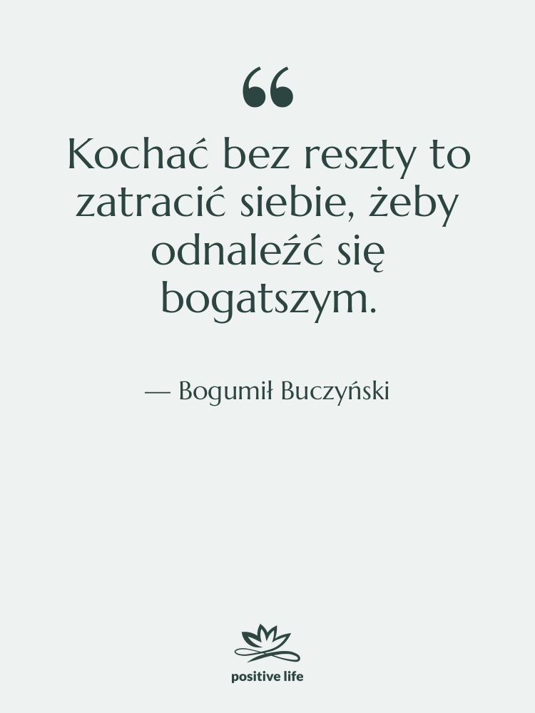 Cytat: Bogumił Buczyński - Kochać bez reszty to zatracić&hellip;