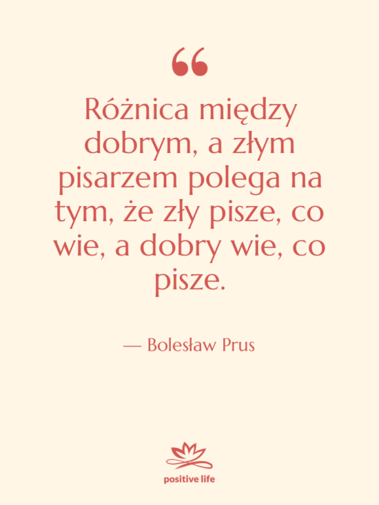 Cytat: Bolesław Prus - Różnica między dobrym, a złym&hellip;