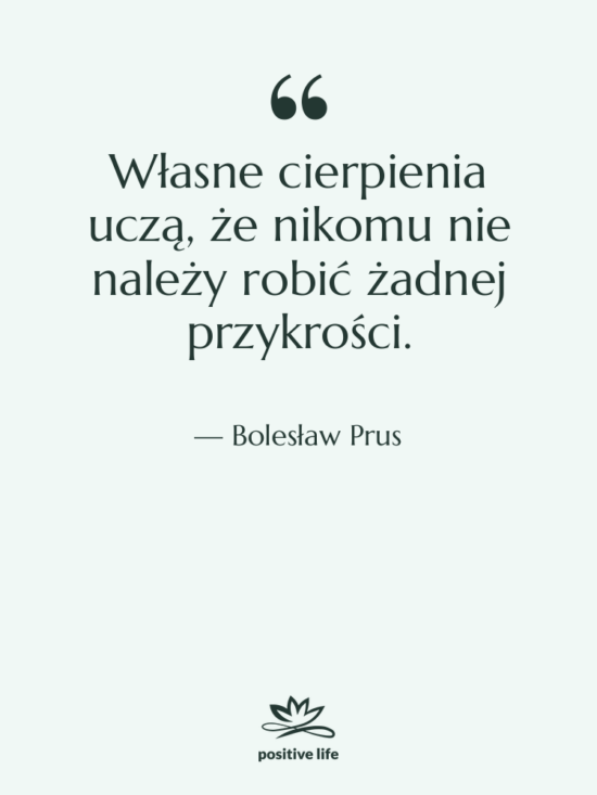 Cytat: Bolesław Prus - Własne cierpienia uczą, że nikomu&hellip;