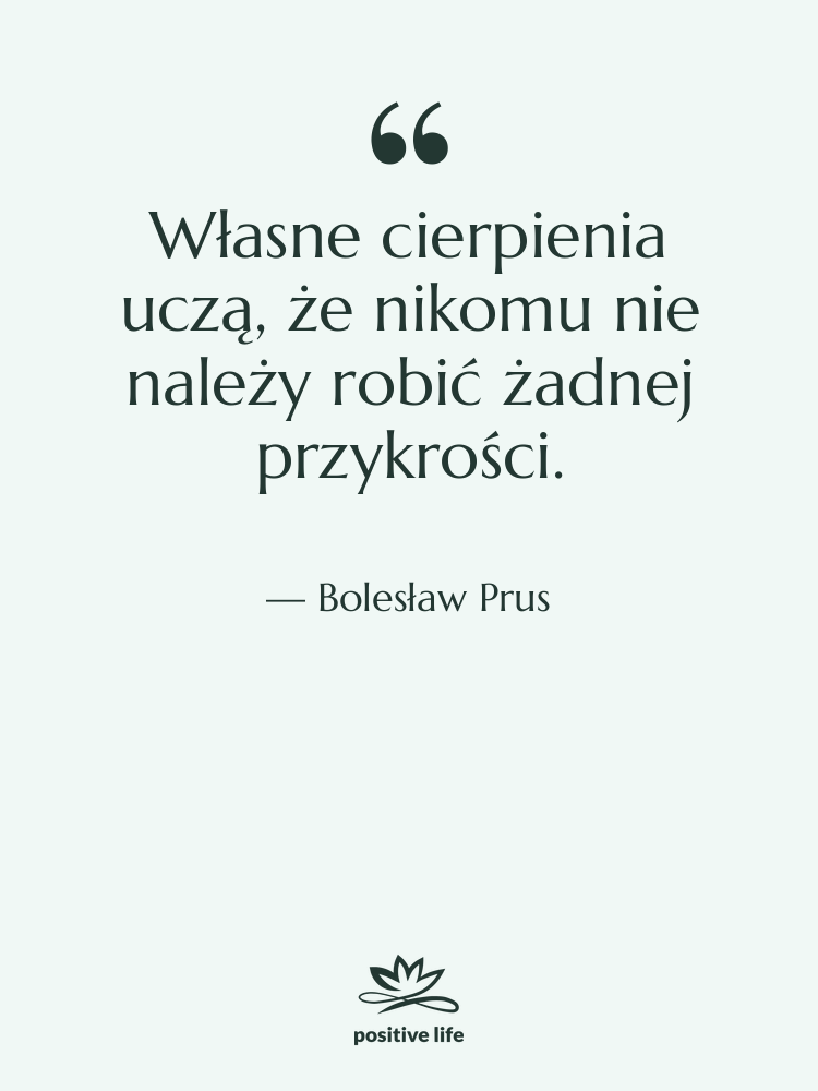 Cytat: Bolesław Prus - Własne cierpienia uczą, że nikomu&hellip;