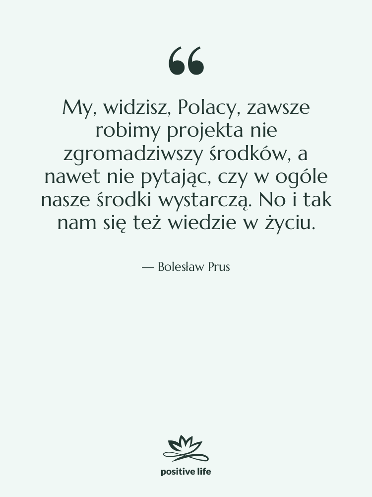 Cytat: Bolesław Prus - My, widzisz, Polacy, zawsze robimy&hellip;