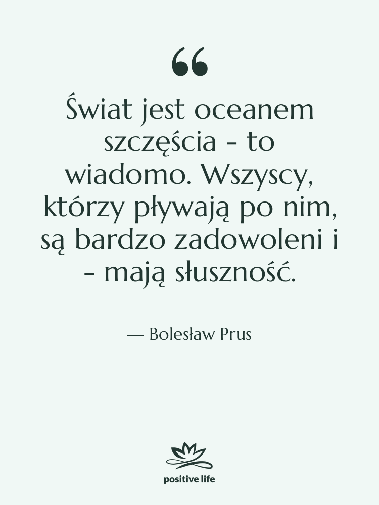 Cytat: Bolesław Prus - Świat jest oceanem szczęścia -&hellip;