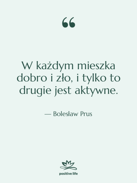 Cytat: Bolesław Prus - W każdym mieszka dobro i&hellip;