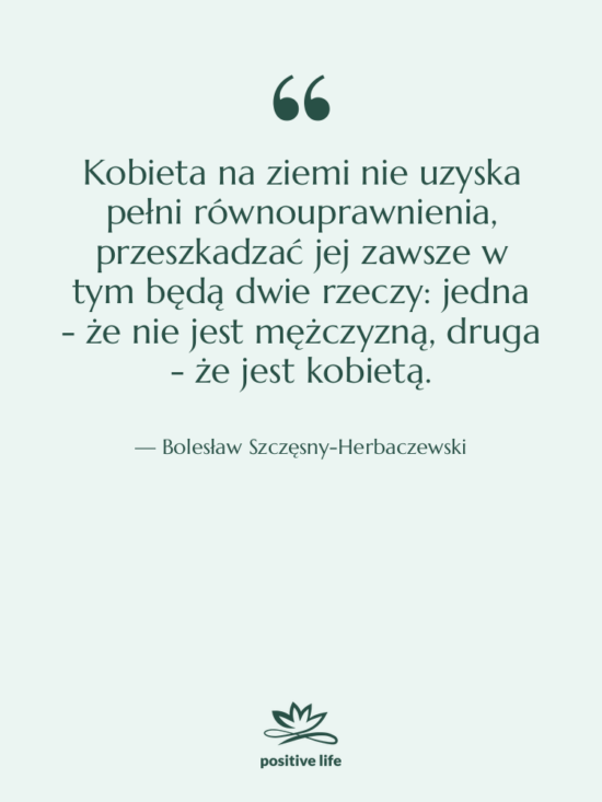 Cytat: Bolesław Szczęsny-Herbaczewski - Kobieta na ziemi nie uzyska&hellip;