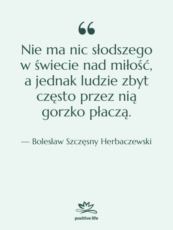 Cytat: Bolesław Szczęsny Herbaczewski - Nie ma nic słodszego w&hellip;