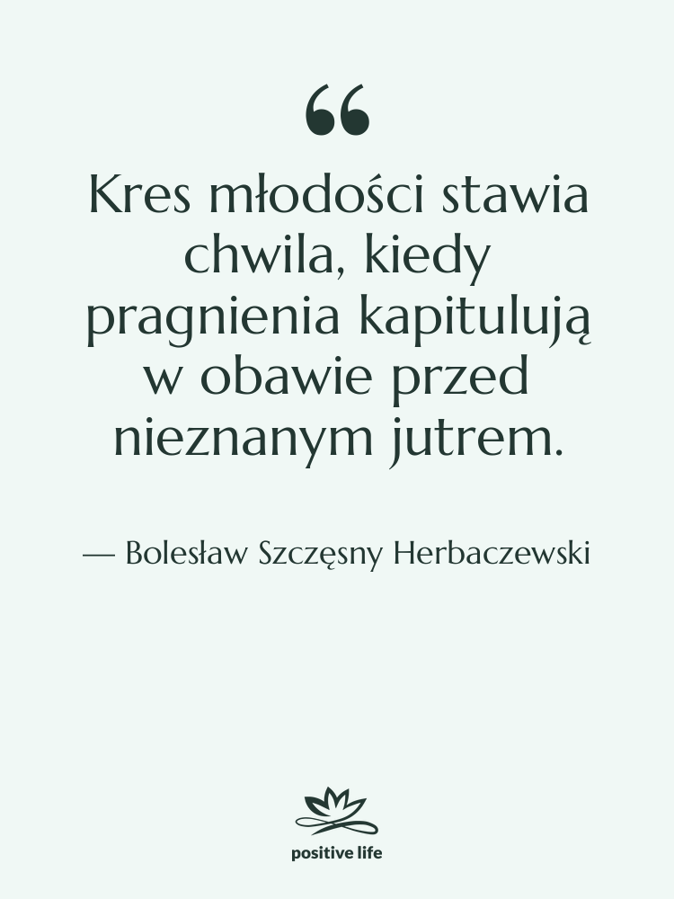 Cytat: Bolesław Szczęsny Herbaczewski - Kres młodości stawia chwila, kiedy&hellip;