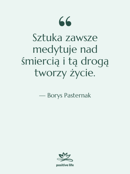 Cytat: Borys Pasternak - Sztuka zawsze medytuje nad śmiercią&hellip;