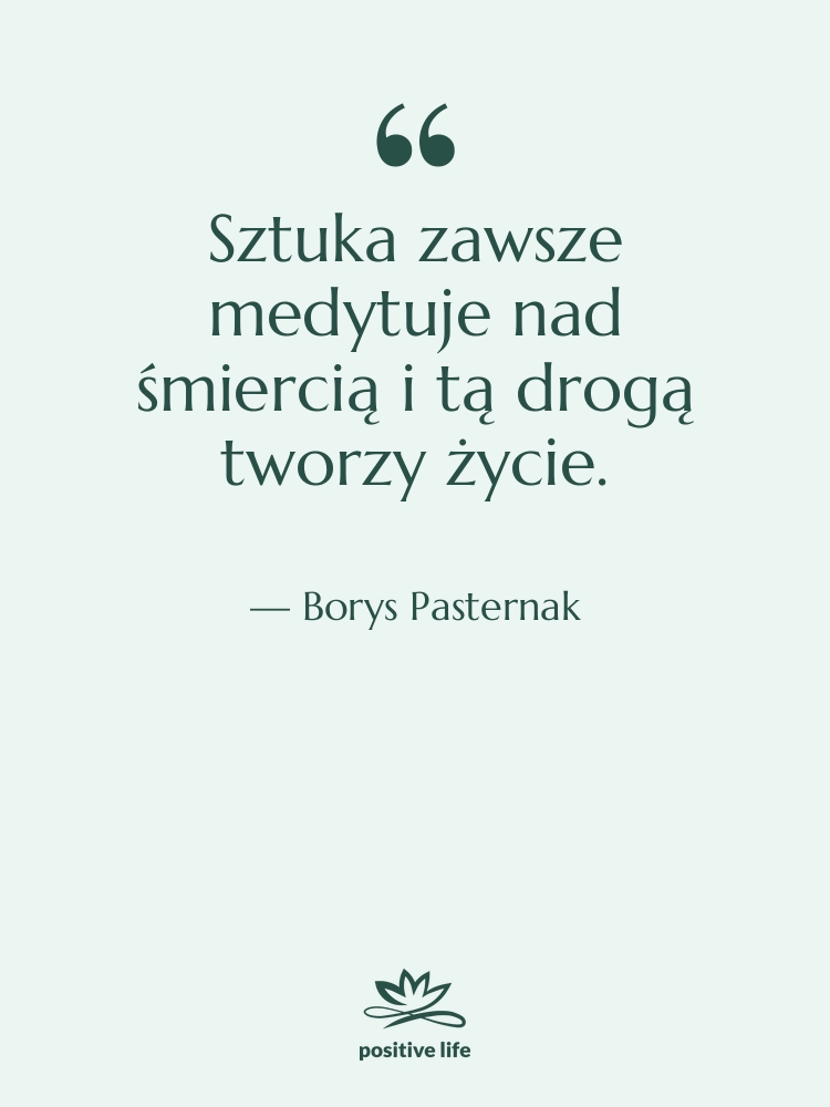 Cytat: Borys Pasternak - Sztuka zawsze medytuje nad śmiercią&hellip;
