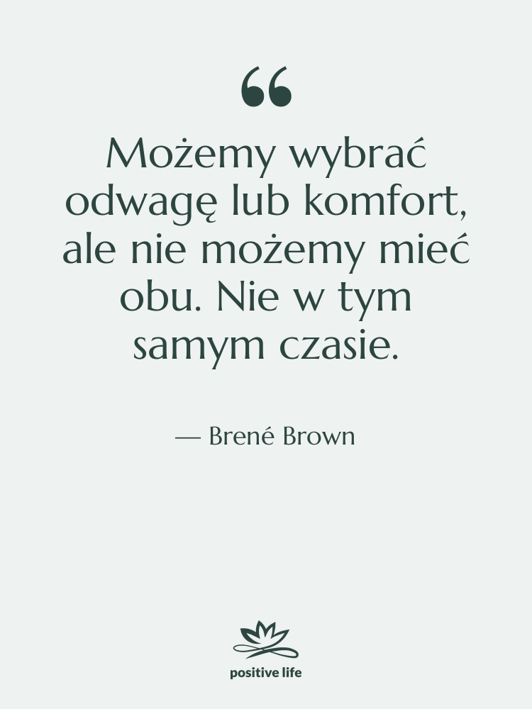 Cytat: Brené Brown - Możemy wybrać odwagę lub komfort,&hellip;