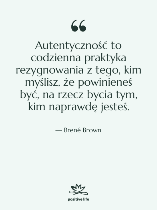 Cytat: Brené Brown - Autentyczność to codzienna praktyka rezygnowania&hellip;
