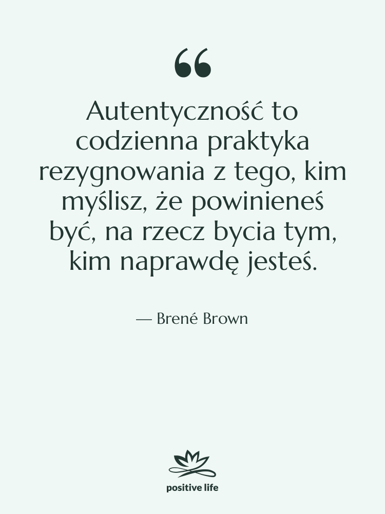 Cytat: Brené Brown - Autentyczność to codzienna praktyka rezygnowania&hellip;