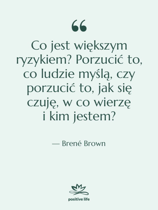 Cytat: Brené Brown - Co jest większym ryzykiem? Porzucić&hellip;