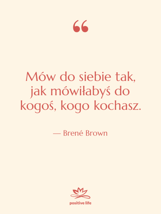 Cytat: Brené Brown - Mów do siebie tak, jak&hellip;