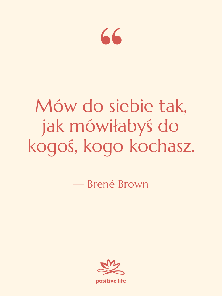 Cytat: Brené Brown - Mów do siebie tak, jak&hellip;