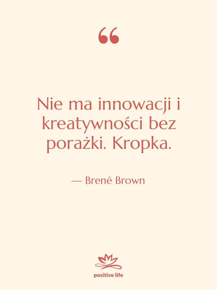 Cytat: Brené Brown - Nie ma innowacji i kreatywności&hellip;