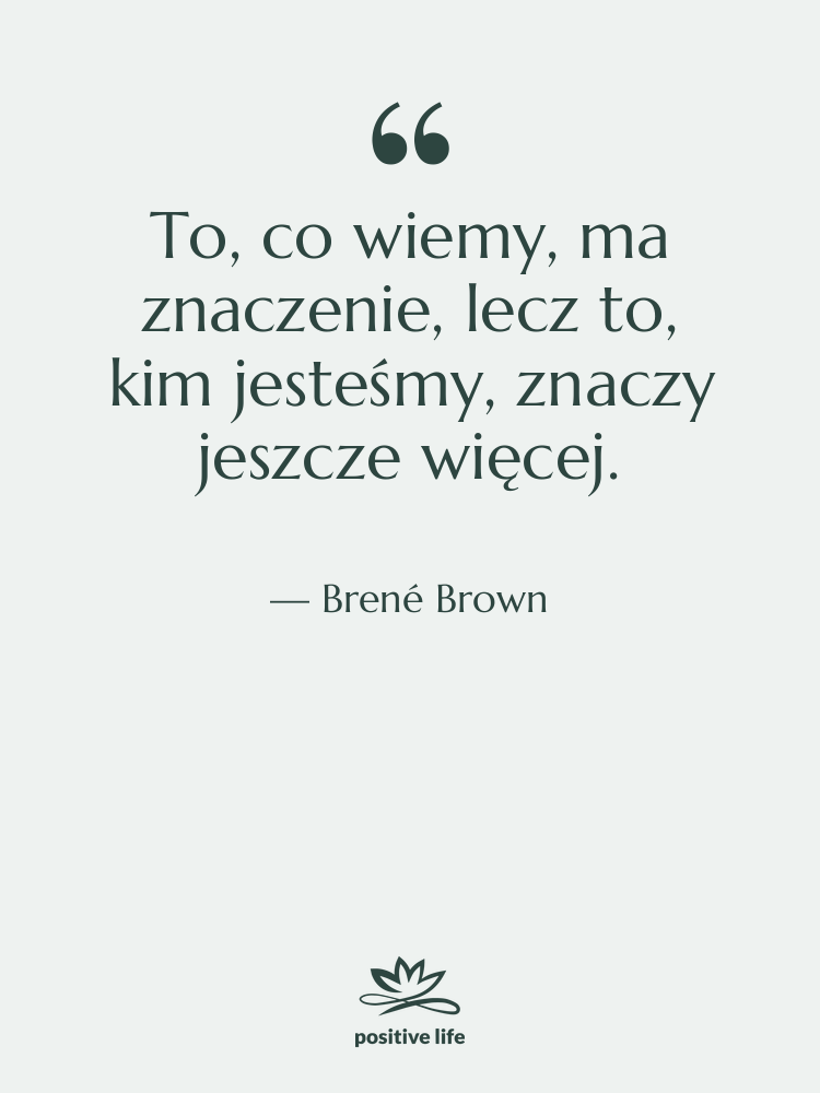 Cytat: Brené Brown - To, co wiemy, ma znaczenie,&hellip;