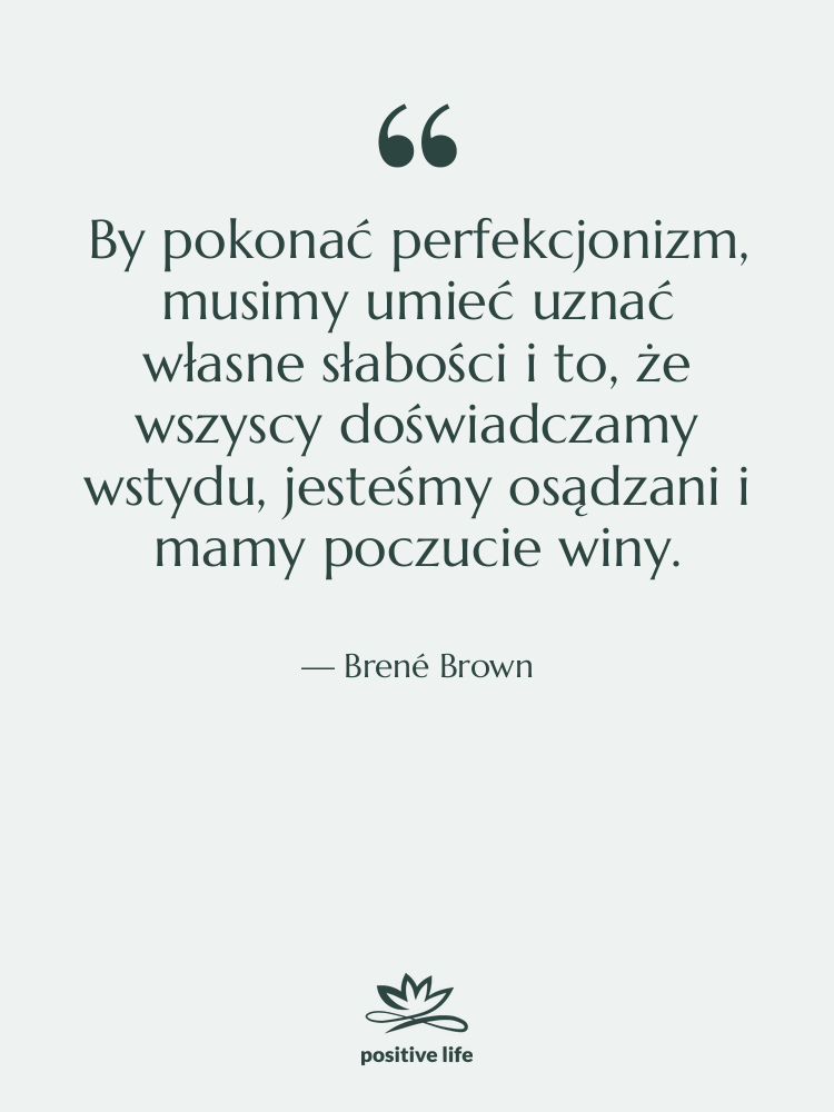 Cytat: Brené Brown - By pokonać perfekcjonizm, musimy umieć&hellip;