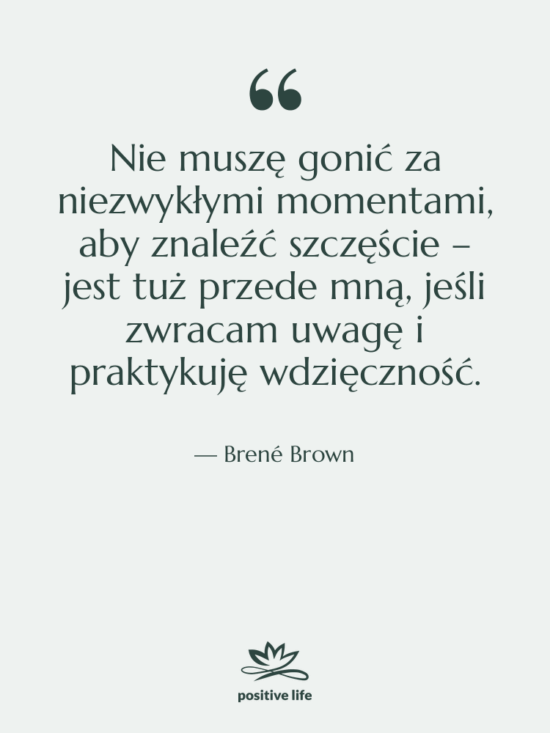 Cytat: Brené Brown - Nie muszę gonić za niezwykłymi&hellip;