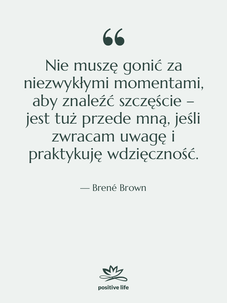 Cytat: Brené Brown - Nie muszę gonić za niezwykłymi&hellip;