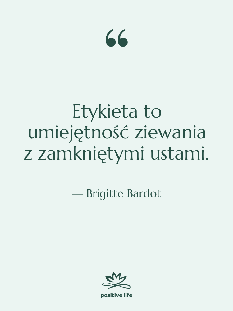 Cytat: Brigitte Bardot - Etykieta to umiejętność ziewania z&hellip;